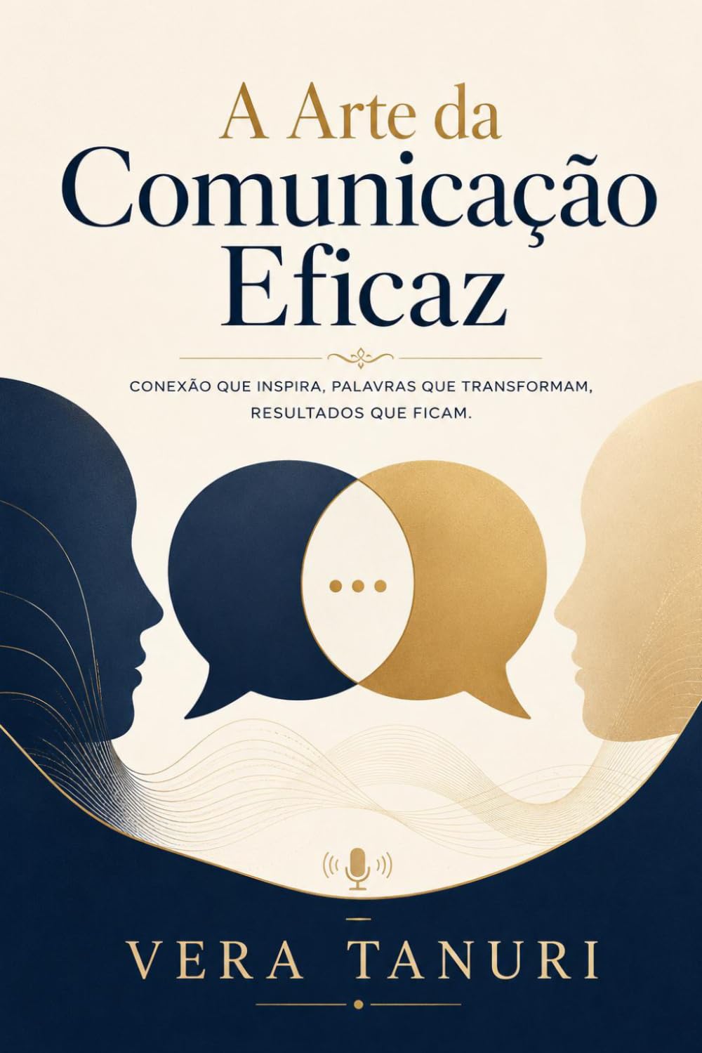 Livro sobre comunicação eficaz e inteligência emocional: A Arte da Comunicação Eficaz: Conexão que inspira, palavras que transformam, resultados que ficam