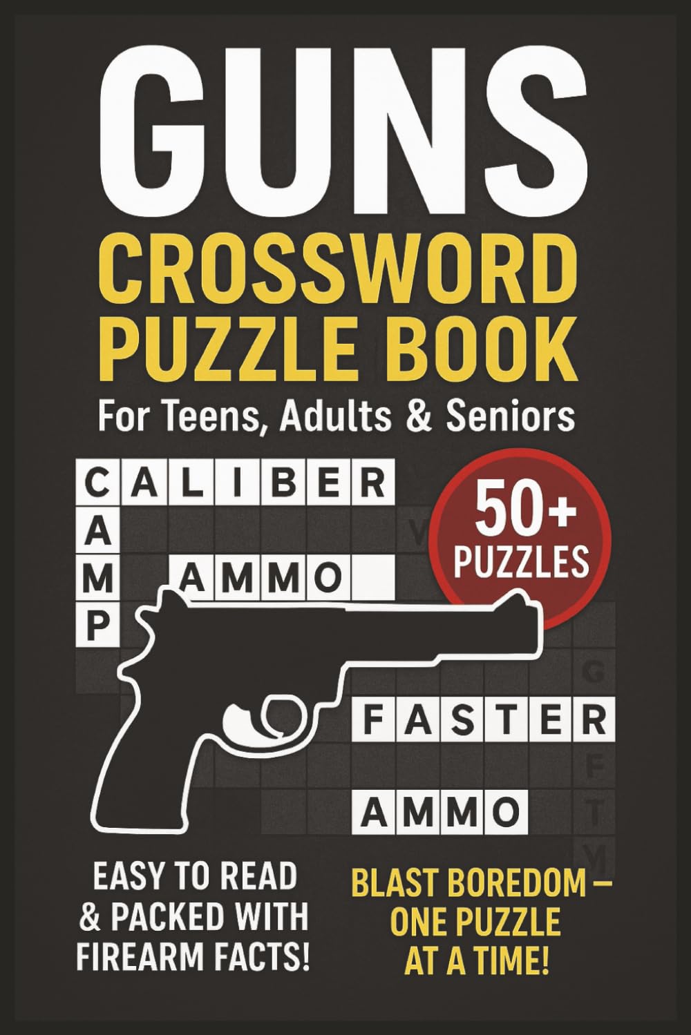 Guns Crossword Puzzle Book: Blast Boredom One Puzzle At A Time for Teens, Adults & Seniors About Firearms, Gun History, Ammunition, Weapons, Safety ... Enthusiasts, Hunters, Veterans & Puzzle Lover