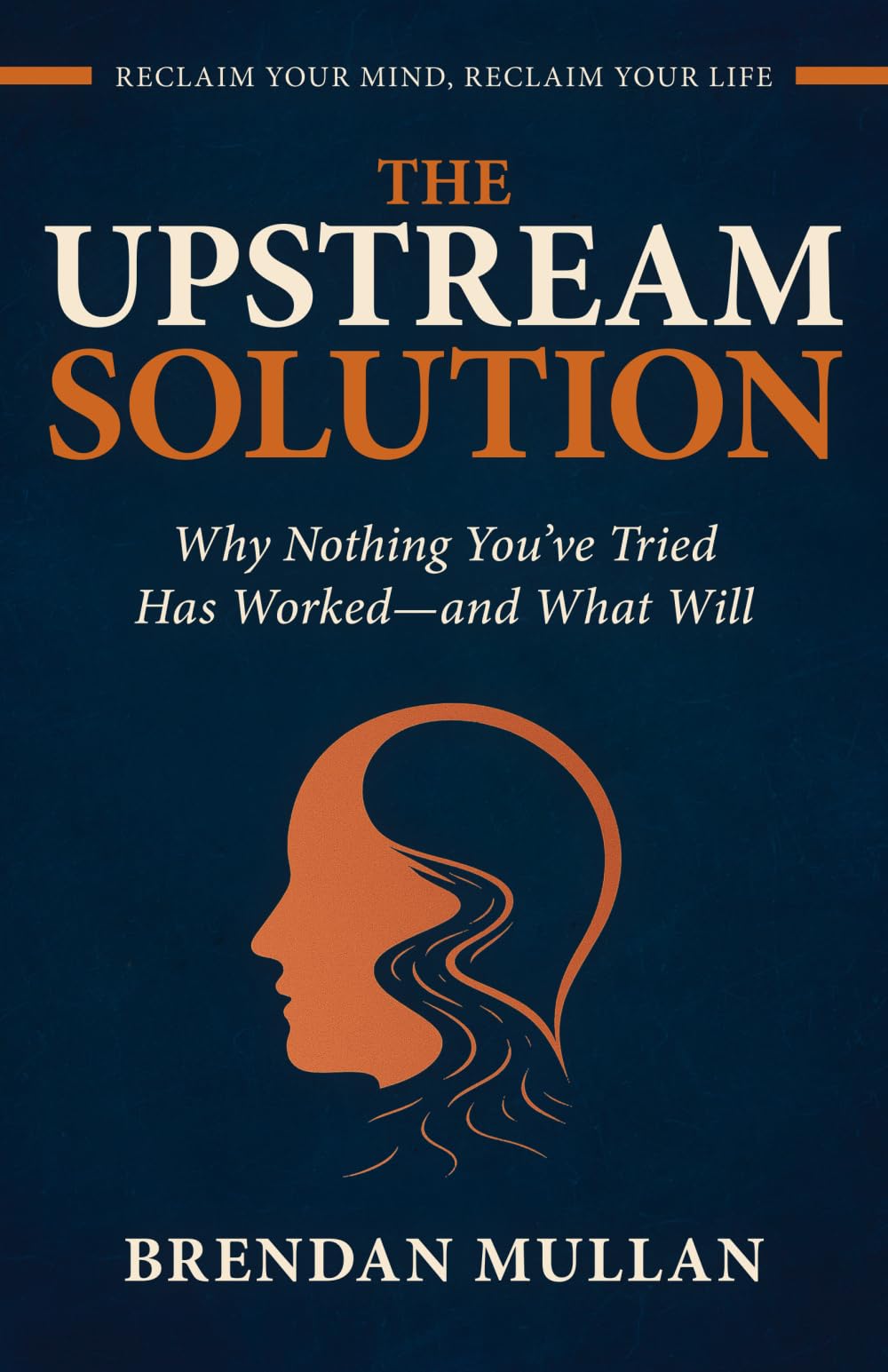 THE UPSTREAM SOLUTION: Why Nothing You’ve Tried Has Worked—and What Will
