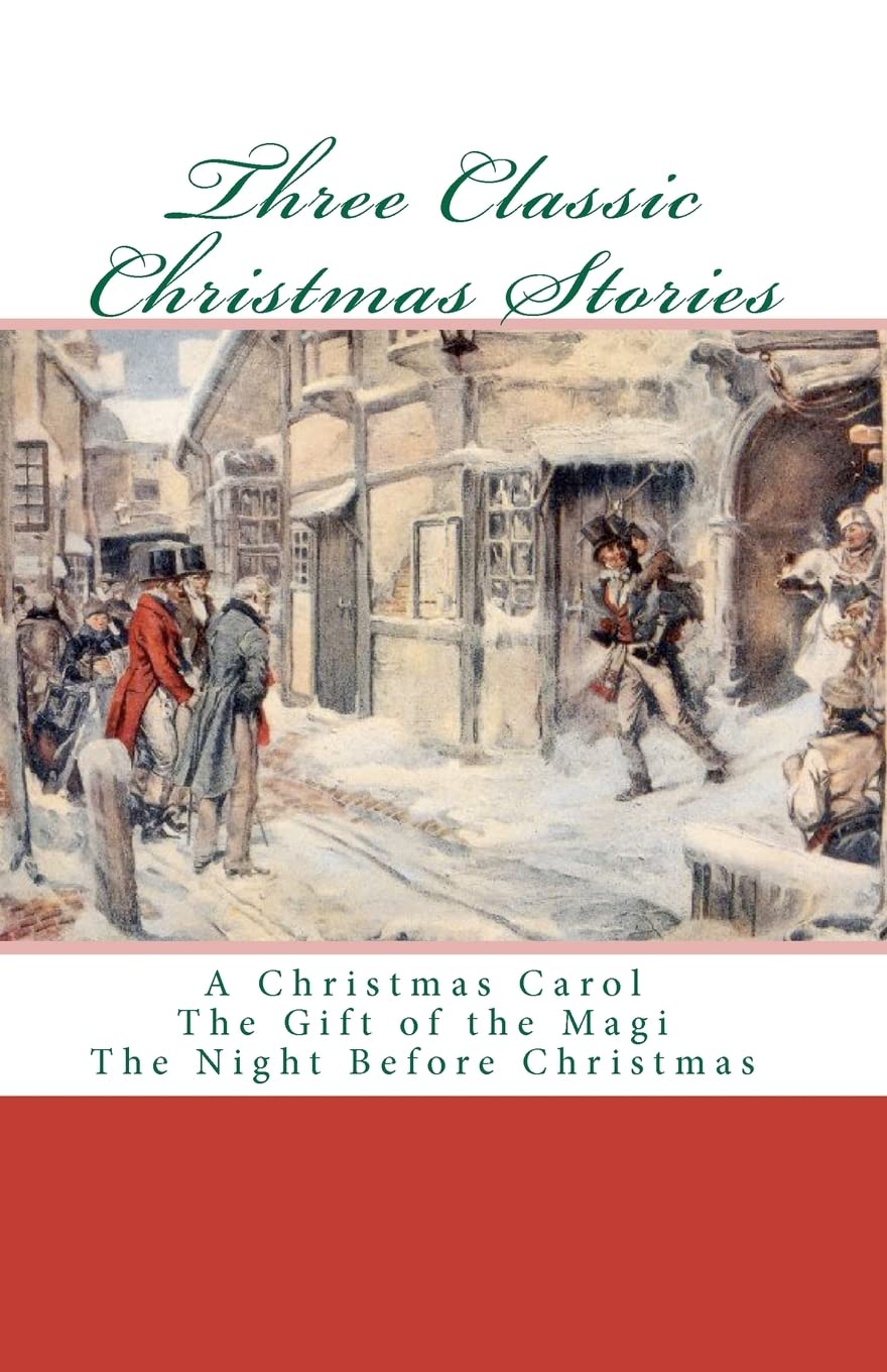 Three Classic Christmas Stories: A Christmas Carol The Gift of the Magi The Night Before Christmas
