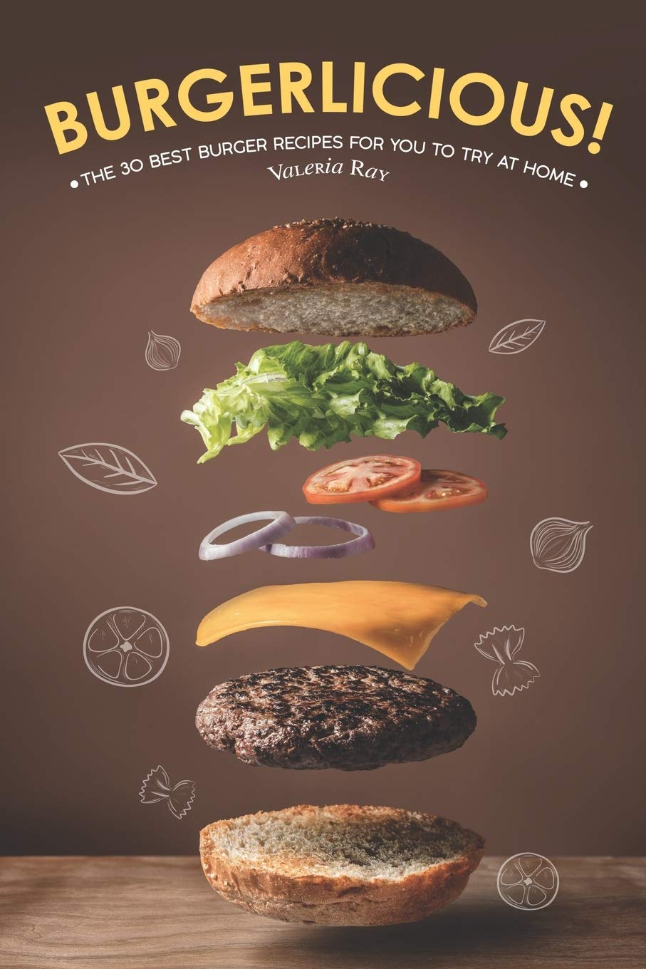 Burgerlicious!: The 30 Best Burger Recipes for You to Try at Home