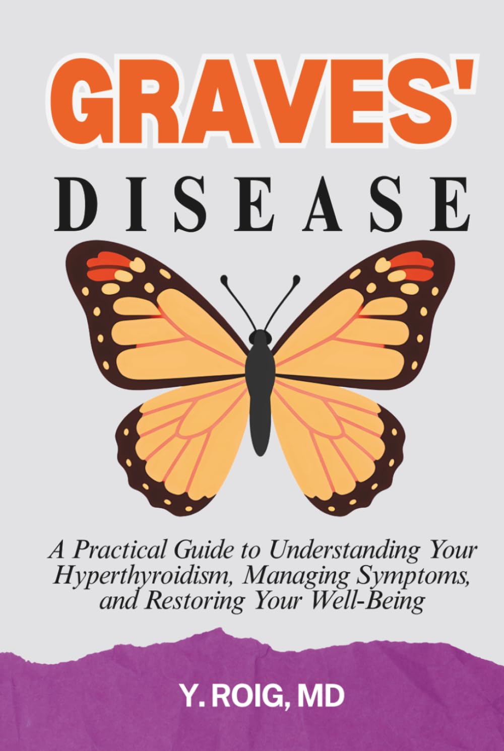 Graves' Disease: A Practical Guide to Understanding Your Hyperthyroidism, Managing Symptoms, and Restoring Your Well-Being