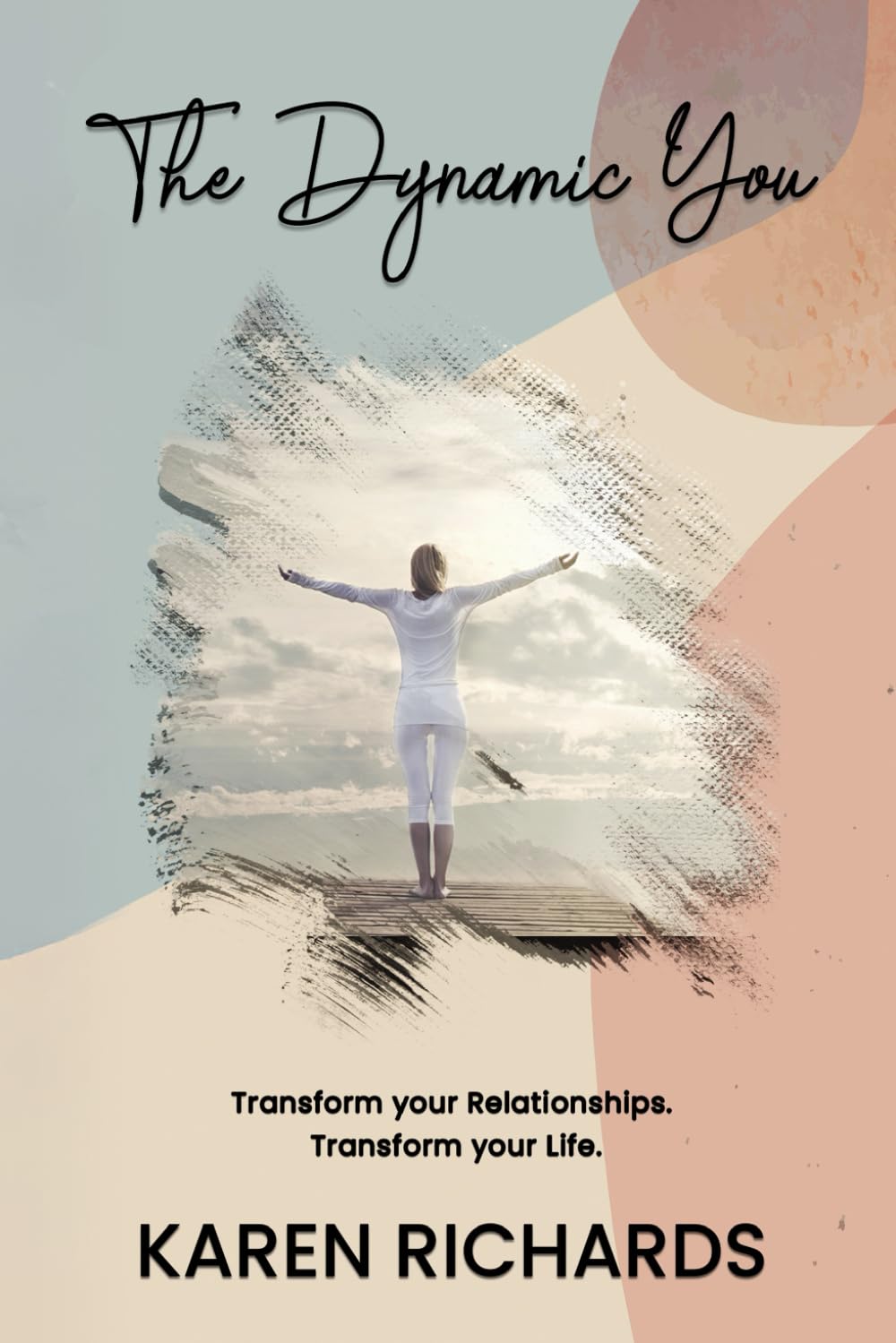 The Dynamic You: Transform your Relationships. Transform your Life.