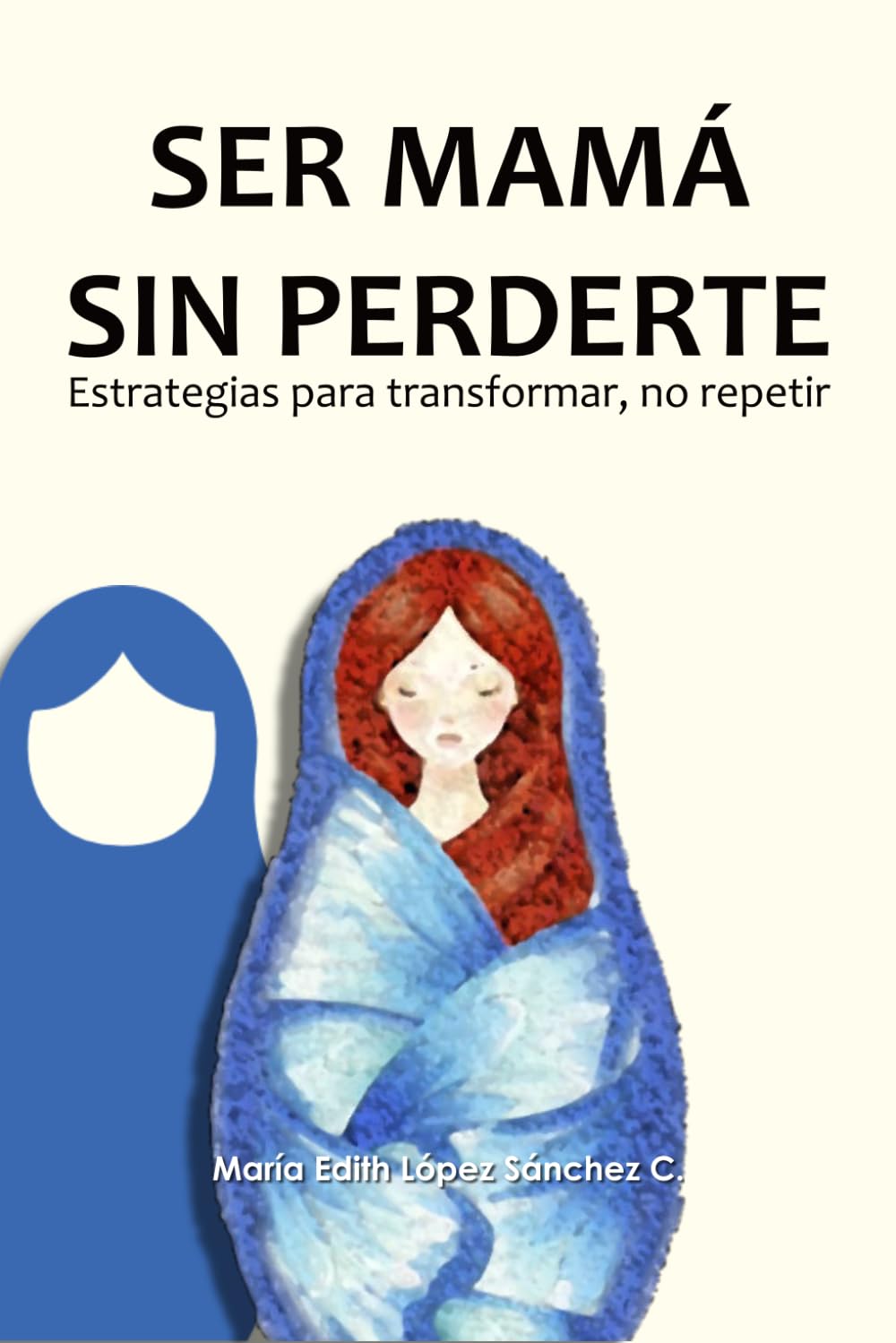 Ser mamá sin perderte: Estrategias para transformar, no repetir