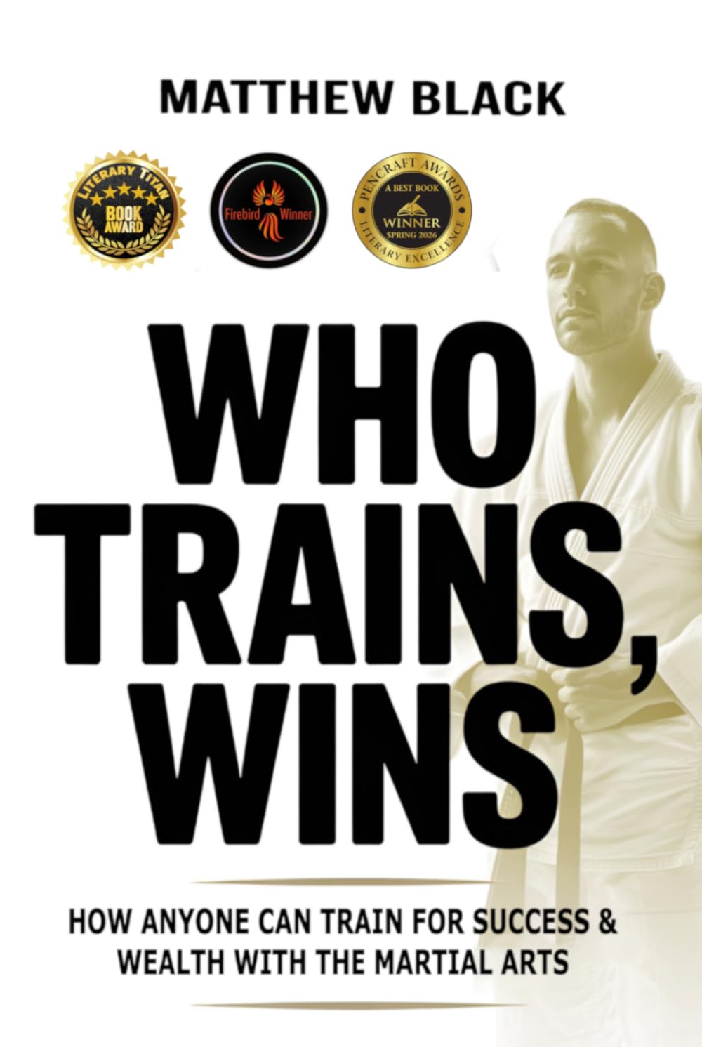 Who Trains, Wins: How anyone can train for success and wealth with the Martial Arts