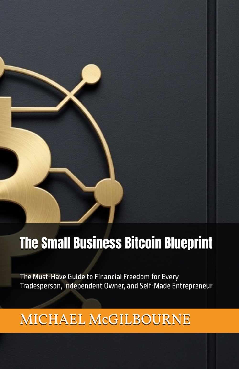 The Small Business Bitcoin Blueprint: The Must-Have Guide to Financial Freedom for Every Tradesperson, Independent Owner, and Self-Made Entrepreneur: 5 (The Bitcoin Life Series)