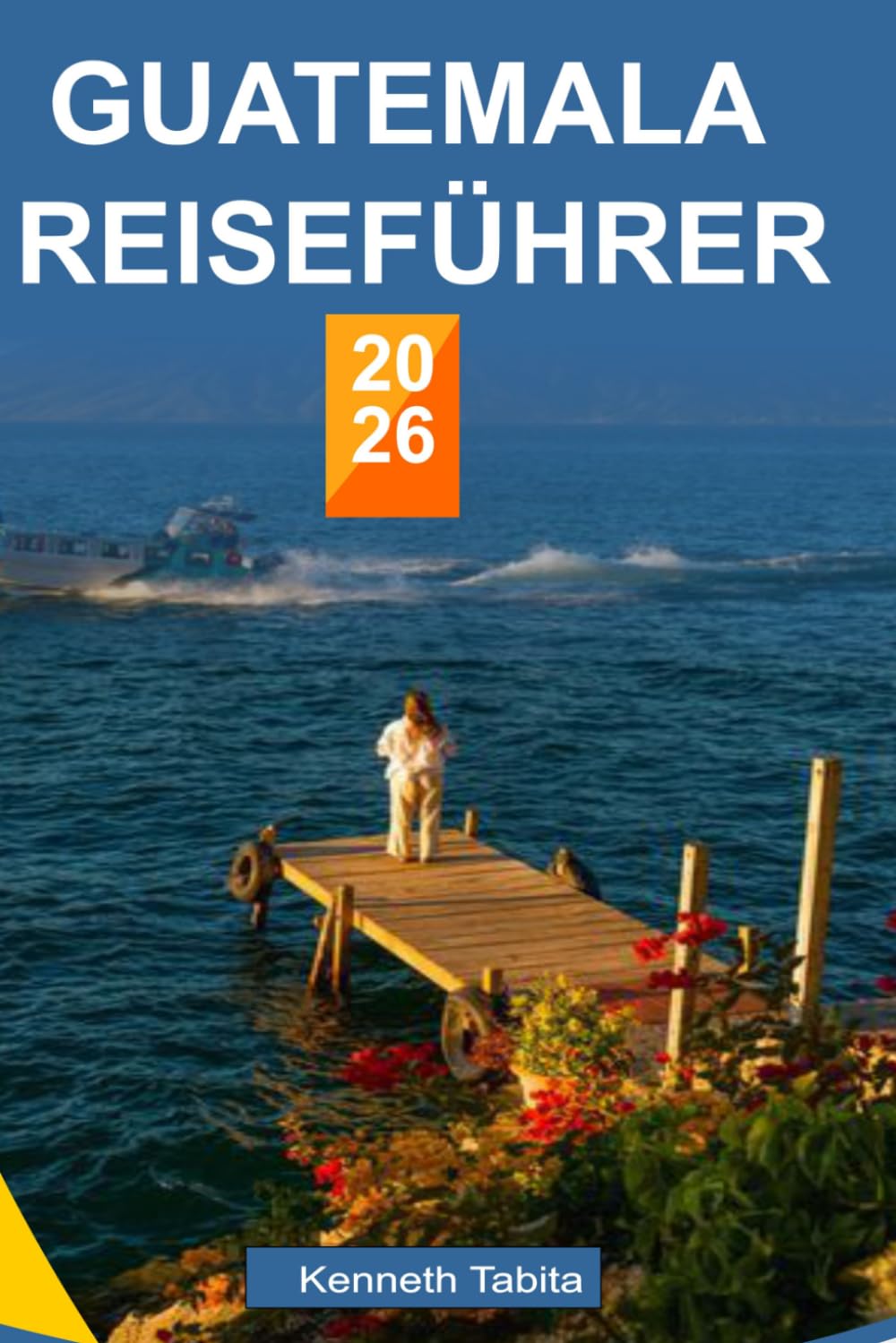 GUATEMALA REISEFÜHRER 2026: Ihr vollständiger Leitfaden zu Abenteuern, Kultur und authentischen Reisen in Guatemala