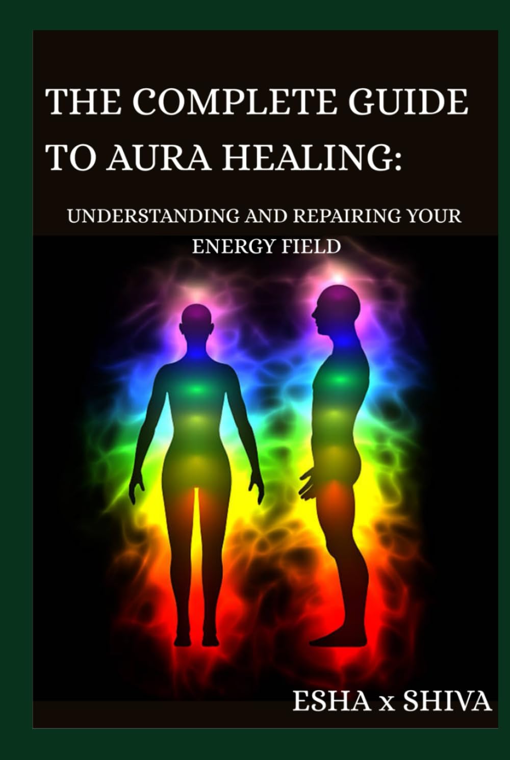 The Complete Guide to Aura Healing: Understanding and Repairing Your Energy Field