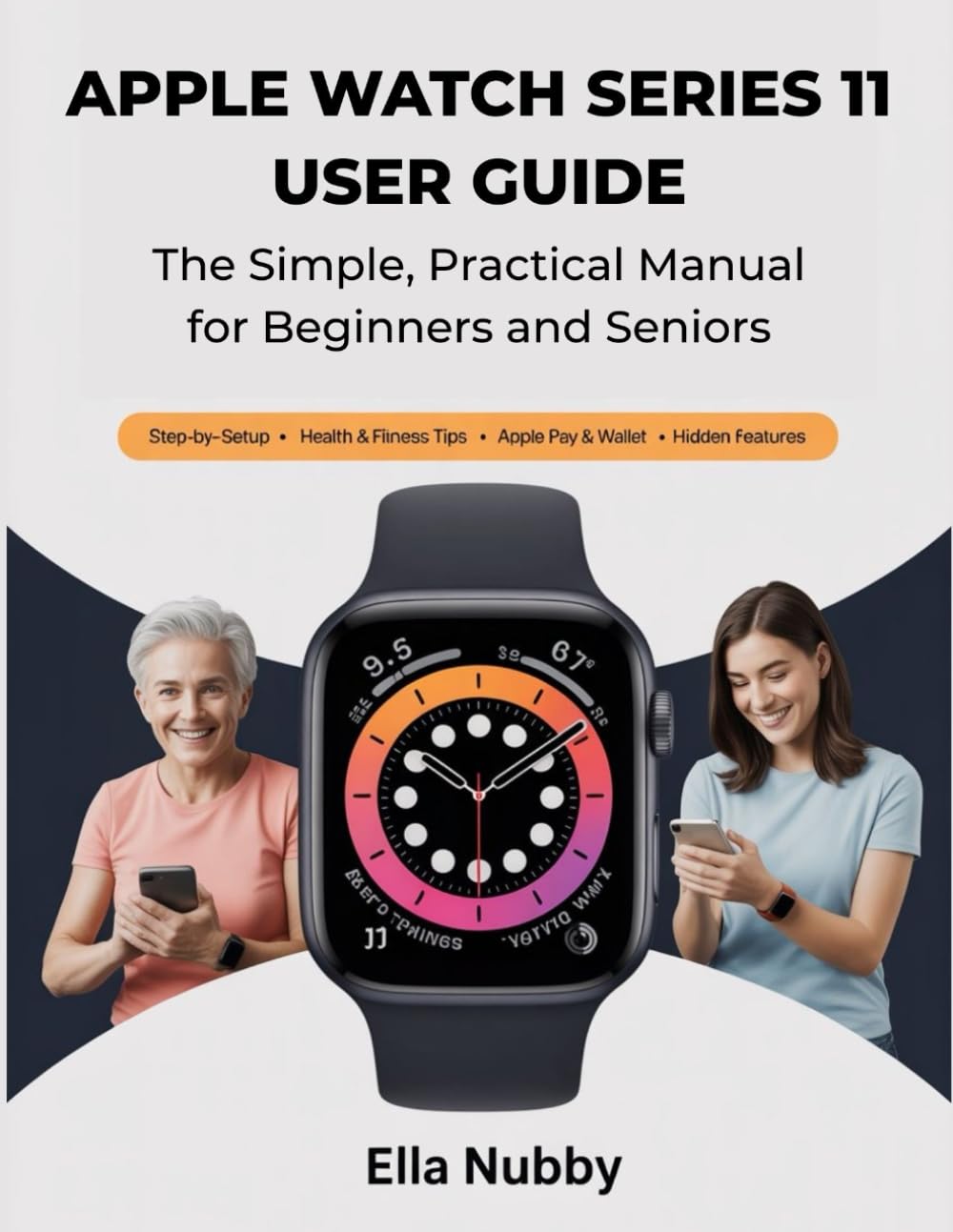 APPLE WATCH SERIES 11 USER GUIDE: The Simple, Practical Manual for Beginners & Seniors