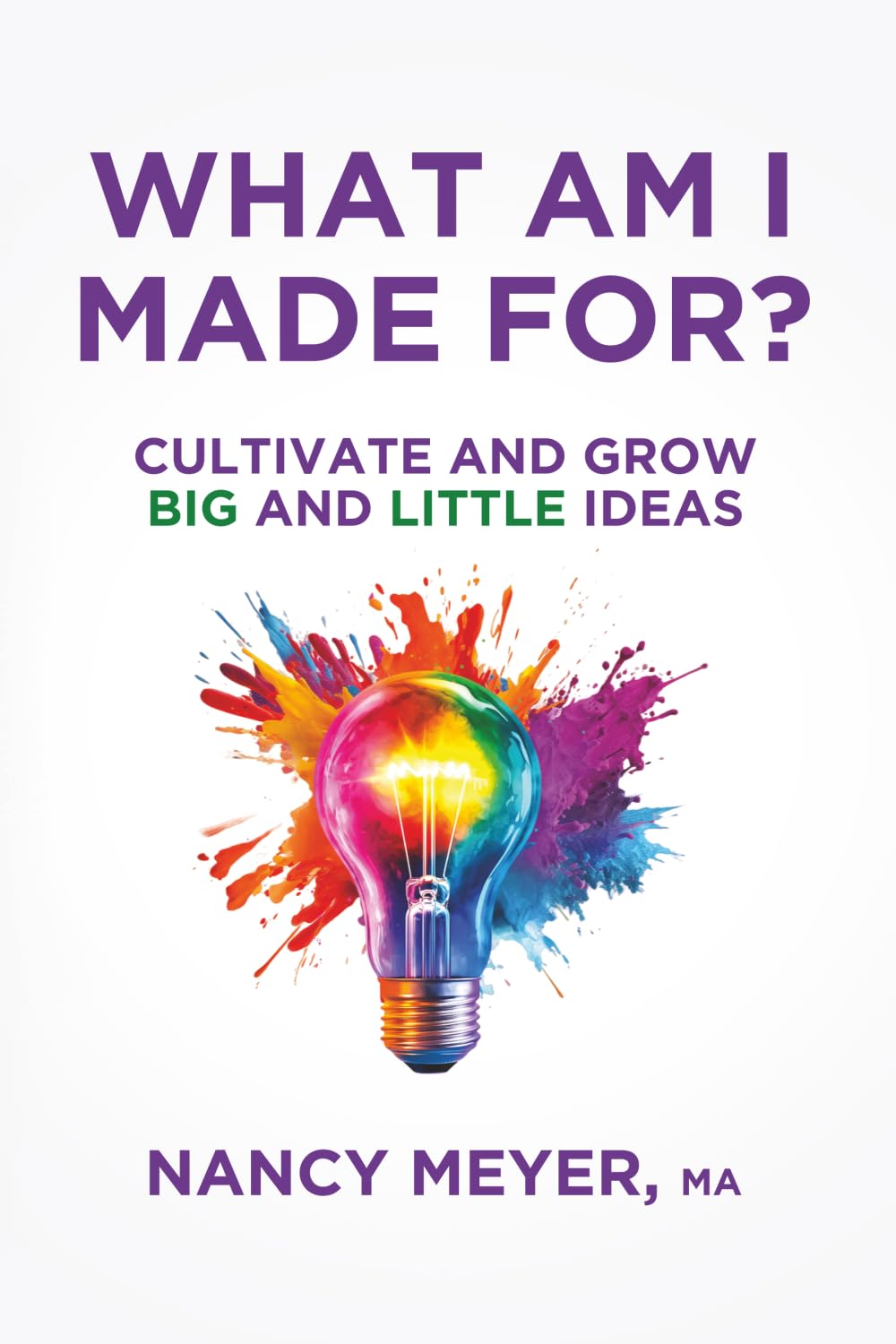 What Am I Made For?: Cultivate and Grow Big and Little Ideas