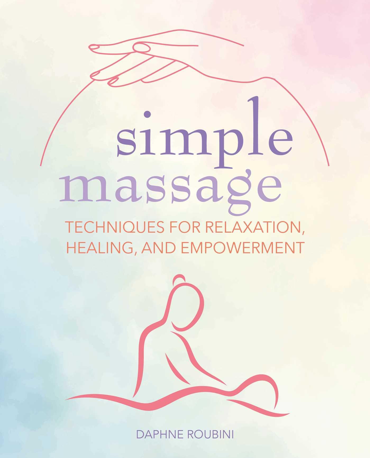 Simple Massage: Techniques for relaxation, healing, and empowerment