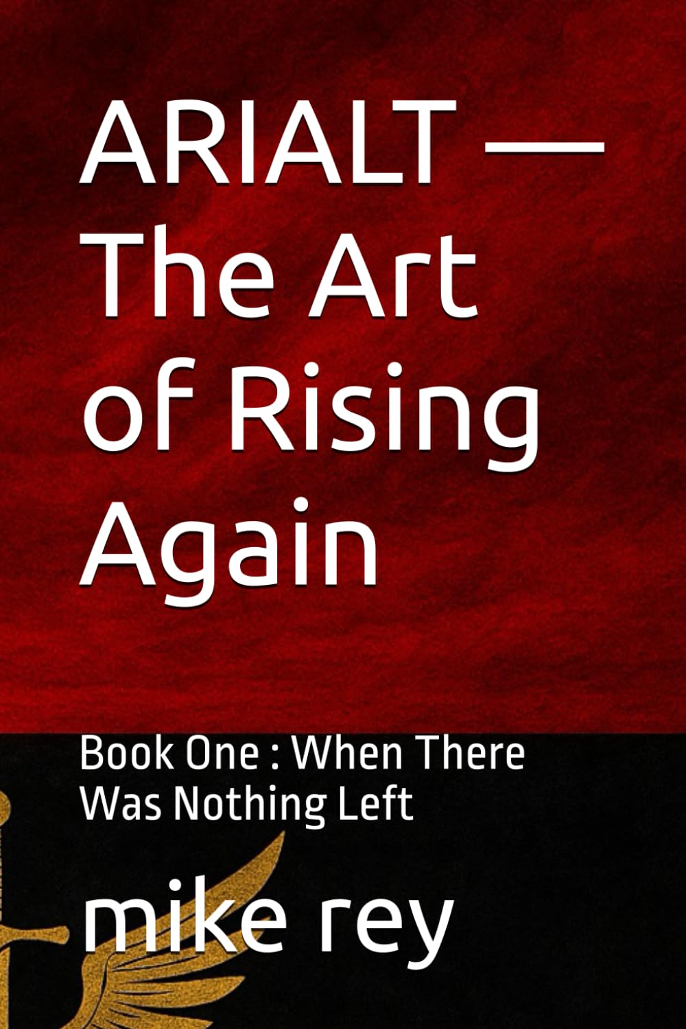 ARIALT — The Art of Rising Again: Book One : When There Was Nothing Left