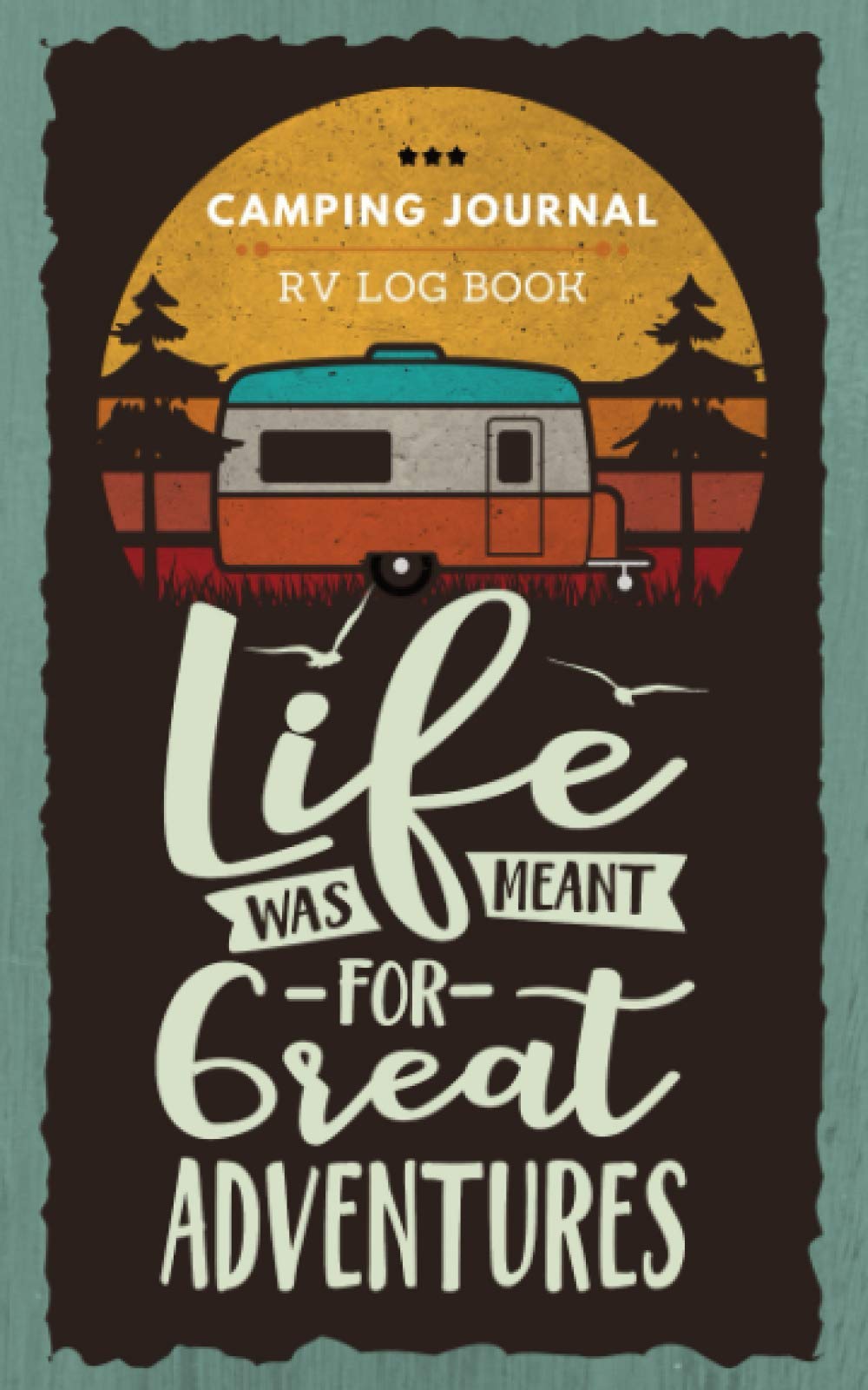Camping Journal & RV Log Book: A Camping & Caravan Travel Journal to Write in Campsite Notes & Memories | Campground Diary for Campers, Outdoor Adventurers, Glampers & Campervan Travelers