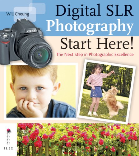 Digital Slr Photography: Start Here!: The Next Step In Achieving Photographic Excellence
