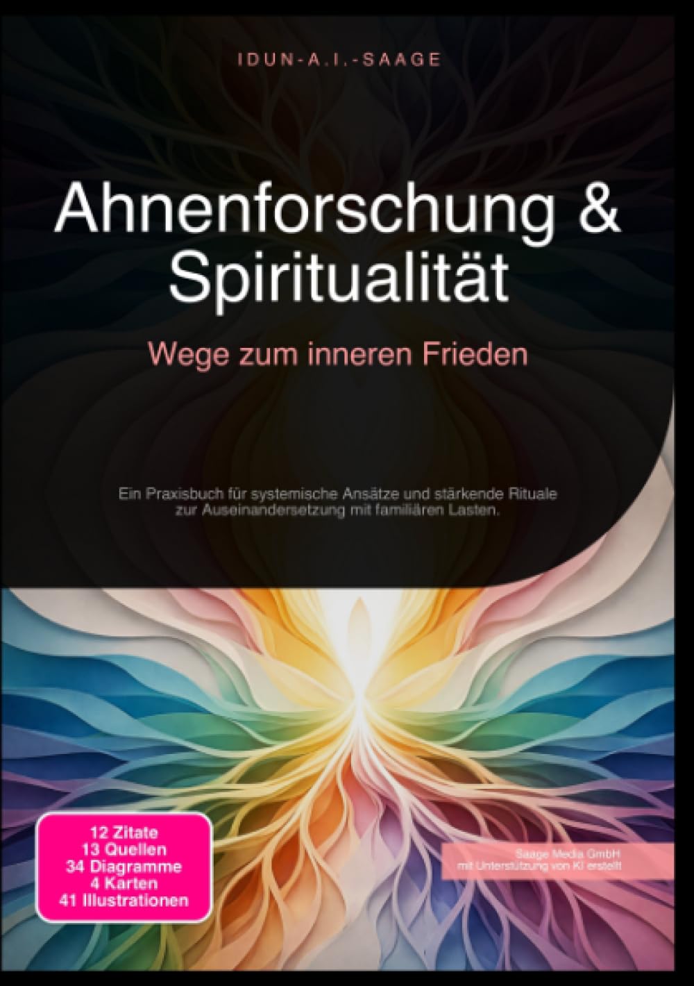 Ahnenforschung & Spiritualität: Wege zum inneren Frieden: Ein Praxisbuch für systemische Ansätze und stärkende Rituale zur Auseinandersetzung mit familiären Lasten.