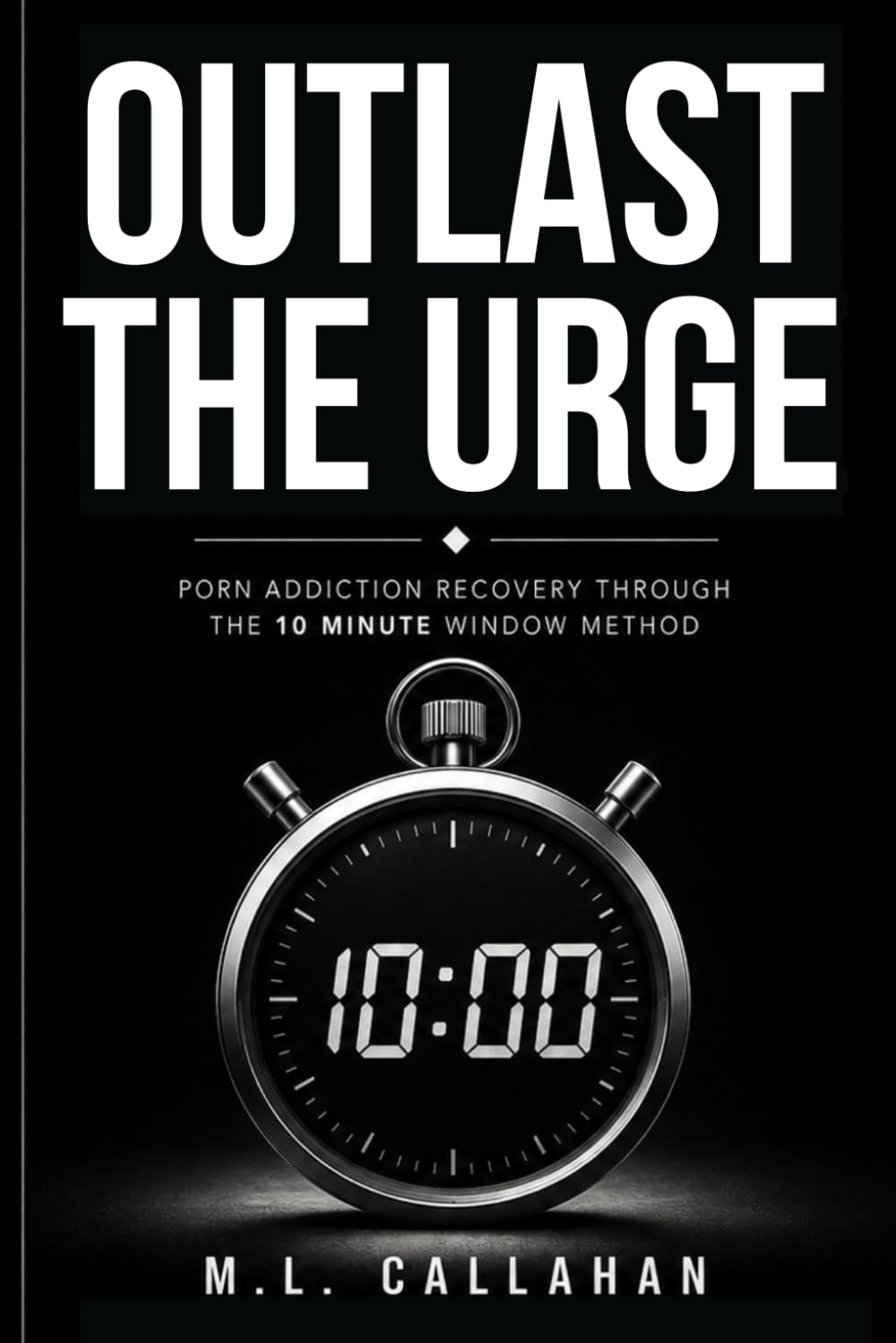 OUTLAST THE URGE: Porn Addiction Recovery Through the 10 Minute Window Method
