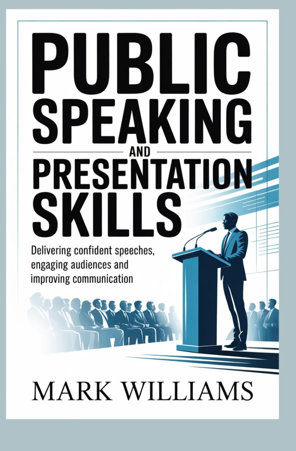 PUBLIC SPEAKING AND PRESENTATION SKILLS: delivering confident speeches engaging audiences and improving communication