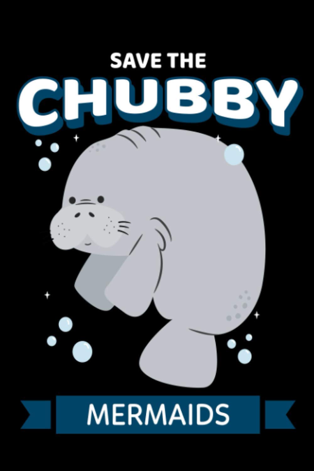 Save The Chubby Mermaids Funny Cute Manatee: Lined Notebook Journal, To Do Exercise Book, e.g For Exercise, Or Diary (6" * 9") With 120 Pages