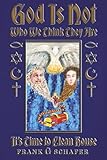 God Is Not Who We Think They Are: It's Time to Clean House