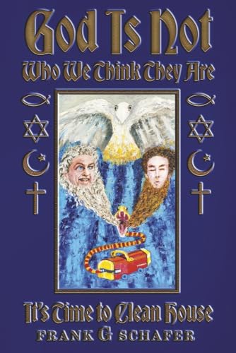 God Is Not Who We Think They Are: It's Time to Clean House