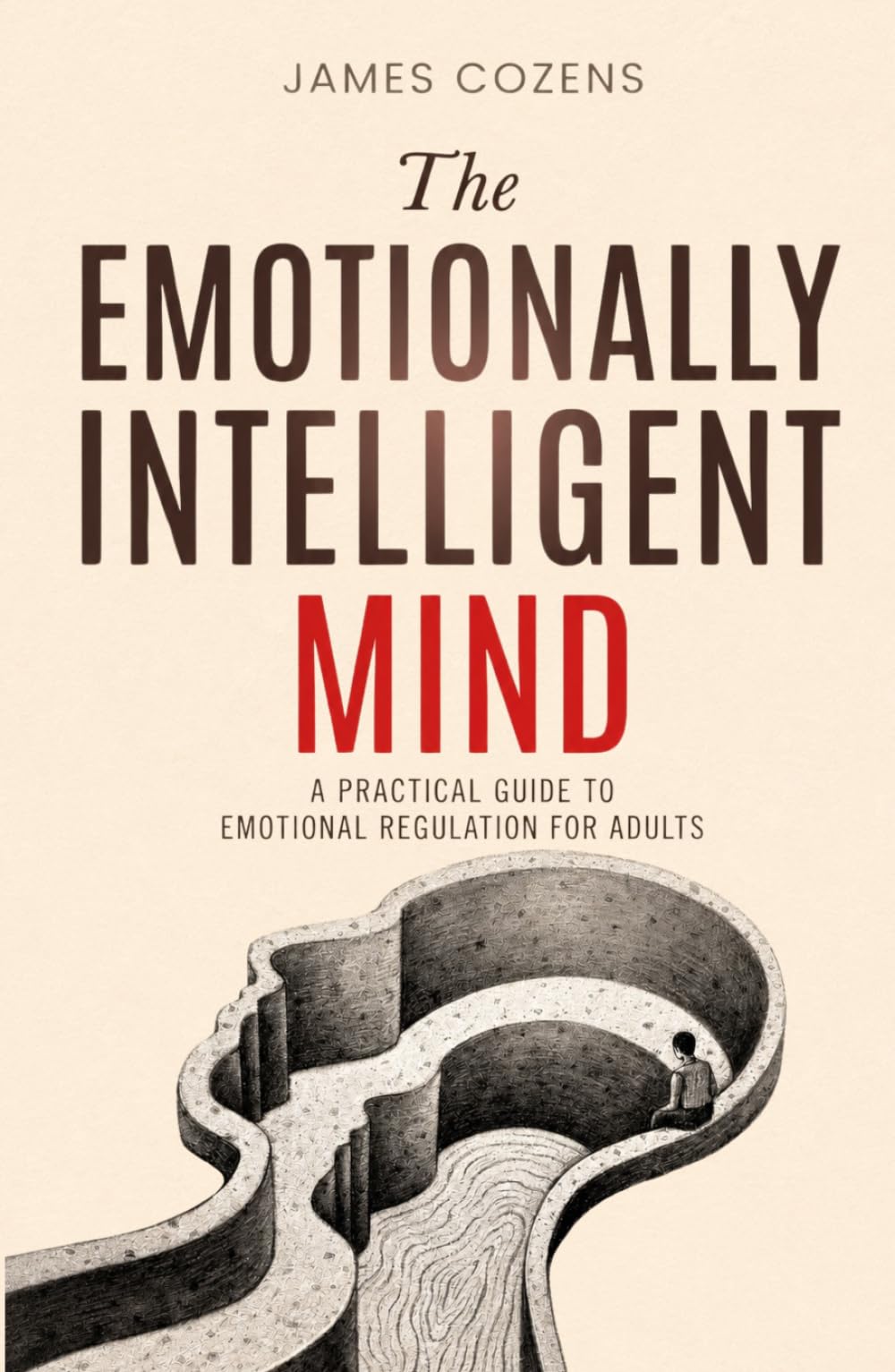The Emotionally Intelligent Mind: A Practical Guide to Emotional Regulation for Adults (The Calm Within)
