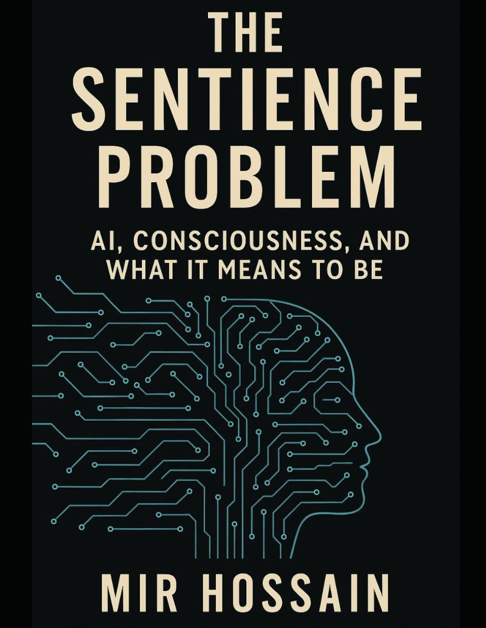 THE SENTIENCE PROBLEM. AI Consciousness, and What It Means to Be: Exploring Consciousness, Mind, and Morality in the Age of Artificial Intelligence