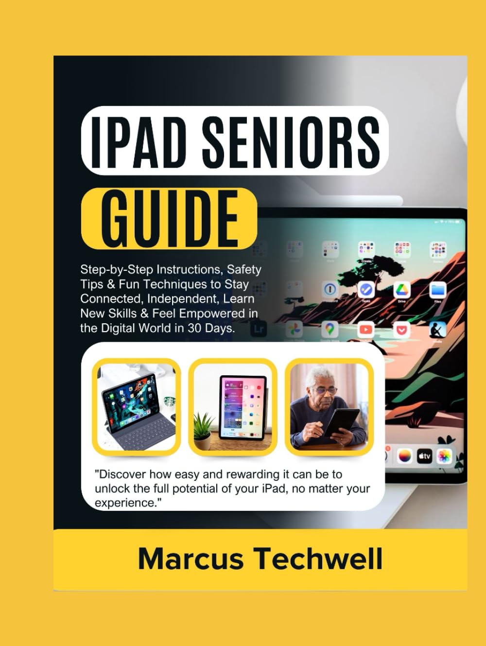 IPAD SENIORS GUIDE: The Ultimate Beginner’s Step-by-Step Instructions, Safety Tips & Fun Techniques to Stay Connected, Independent, Learn New Skills & Feel Empowered in the Digital World in 30 Days