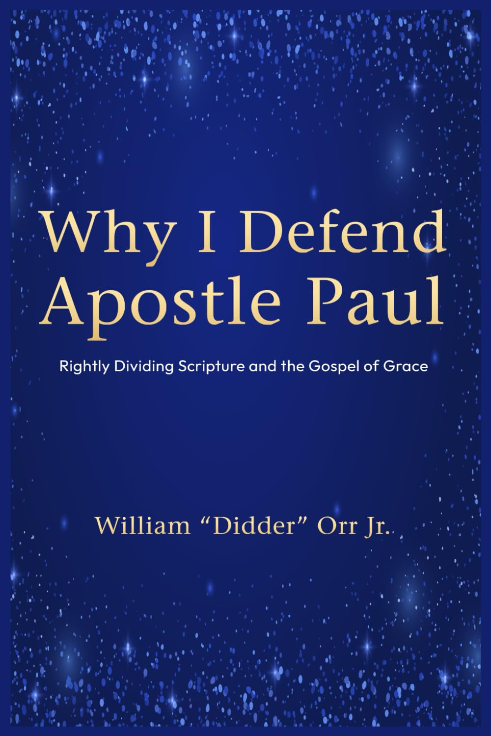 Why I Defend Apostle Paul: Rightly Dividing Scripture and the Gospel of Grace