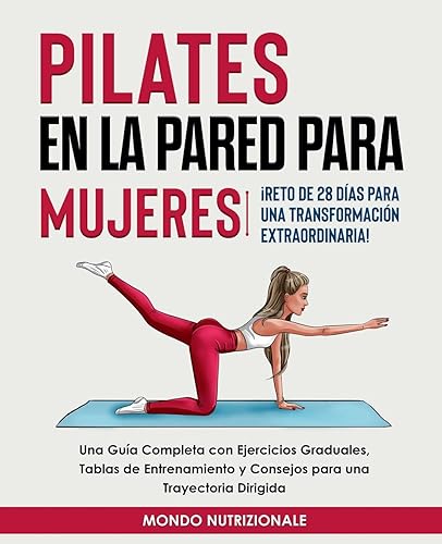 Pilates en la Pared para Mujeres: Reto de 28 Das para una Transformacin Extraordinaria! Una Gua Completa con Ejercicios Graduales, Tablas de Entrenamiento y Consejos para una Trayectoria Dirigida