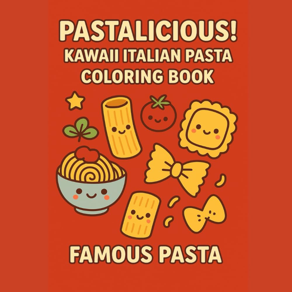 PASTALICIOUS! FAMOUS PASTA: KAWAII Italian Pasta Coloring Book