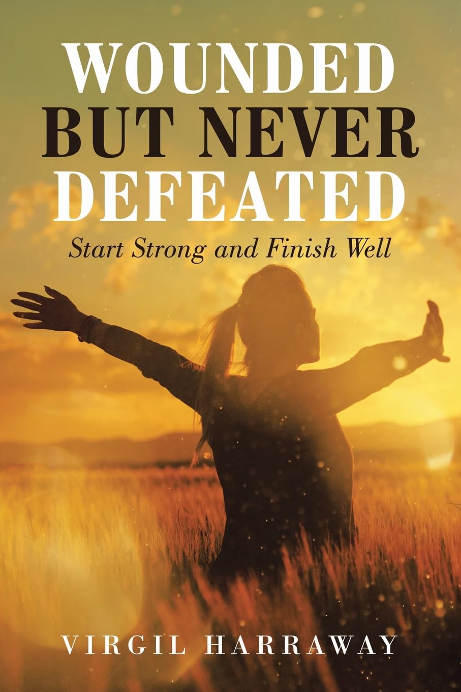 Wounded but Never Defeated: Start Strong and Finish Well