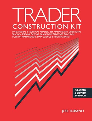 Trader Construction Kit: Fundamental &amp; Technical Analysis, Risk Management, Directional Trading, Spreads, Options, Quantitative Strategies, Execution, Position Management, Data Science &amp; Programming
