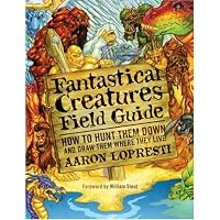 Fantastical Creatures Field Guide: How to Hunt Them Down and Draw Them Where They Live