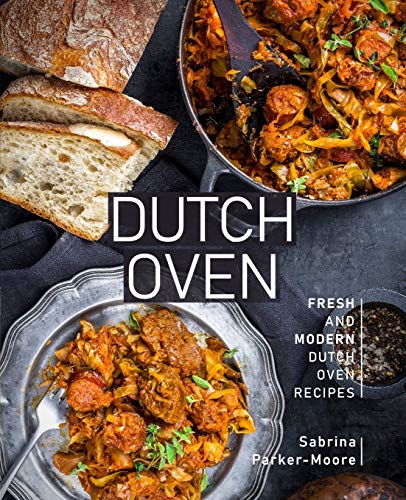 Dutch Oven: Fresh and Modern Dutch Oven Recipes Dutch Oven: Fresh and Modern Dutch Oven Recipes