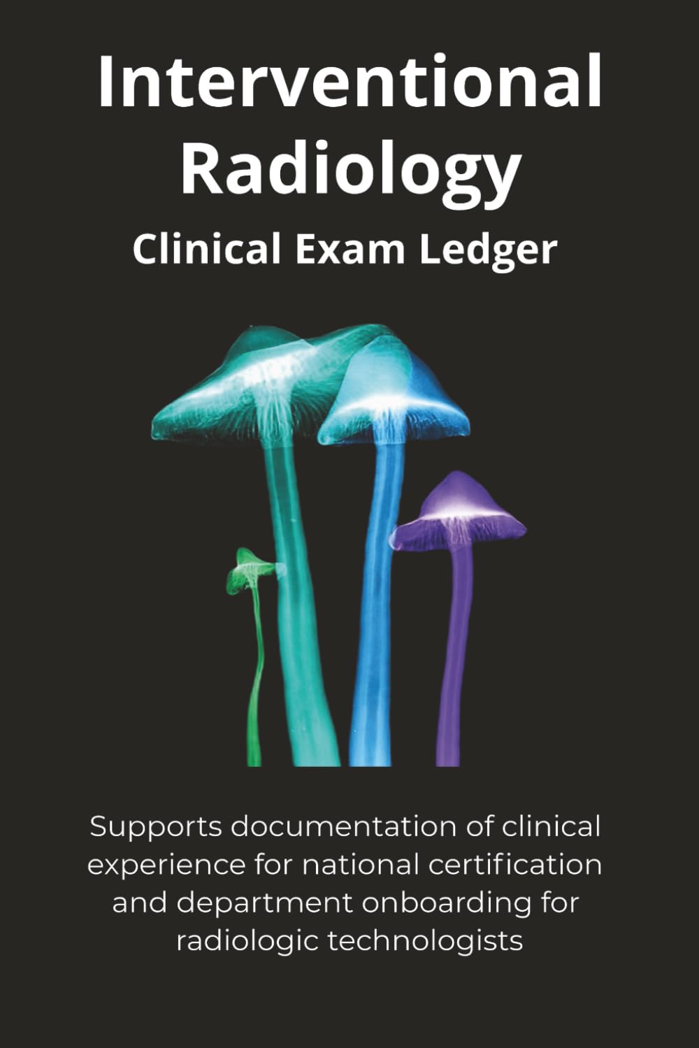 Interventional Radiology Clinical Exam Ledger: Supports documentation of clinical experience for national certification and department onboarding for radiologic technologists