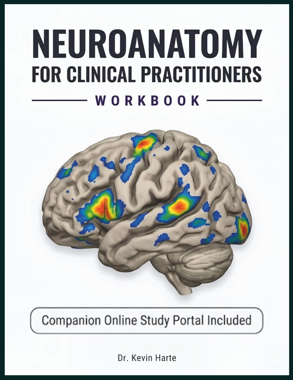 NEUROANATOMY FOR CLINICAL PRACTITIONERS WORKBOOK: A Case-Based Guide to Neural Pathway Localisation, Brain Lesion Analysis, and Applied Neurodiagnostic Reasoning for Medical Students and Trainees