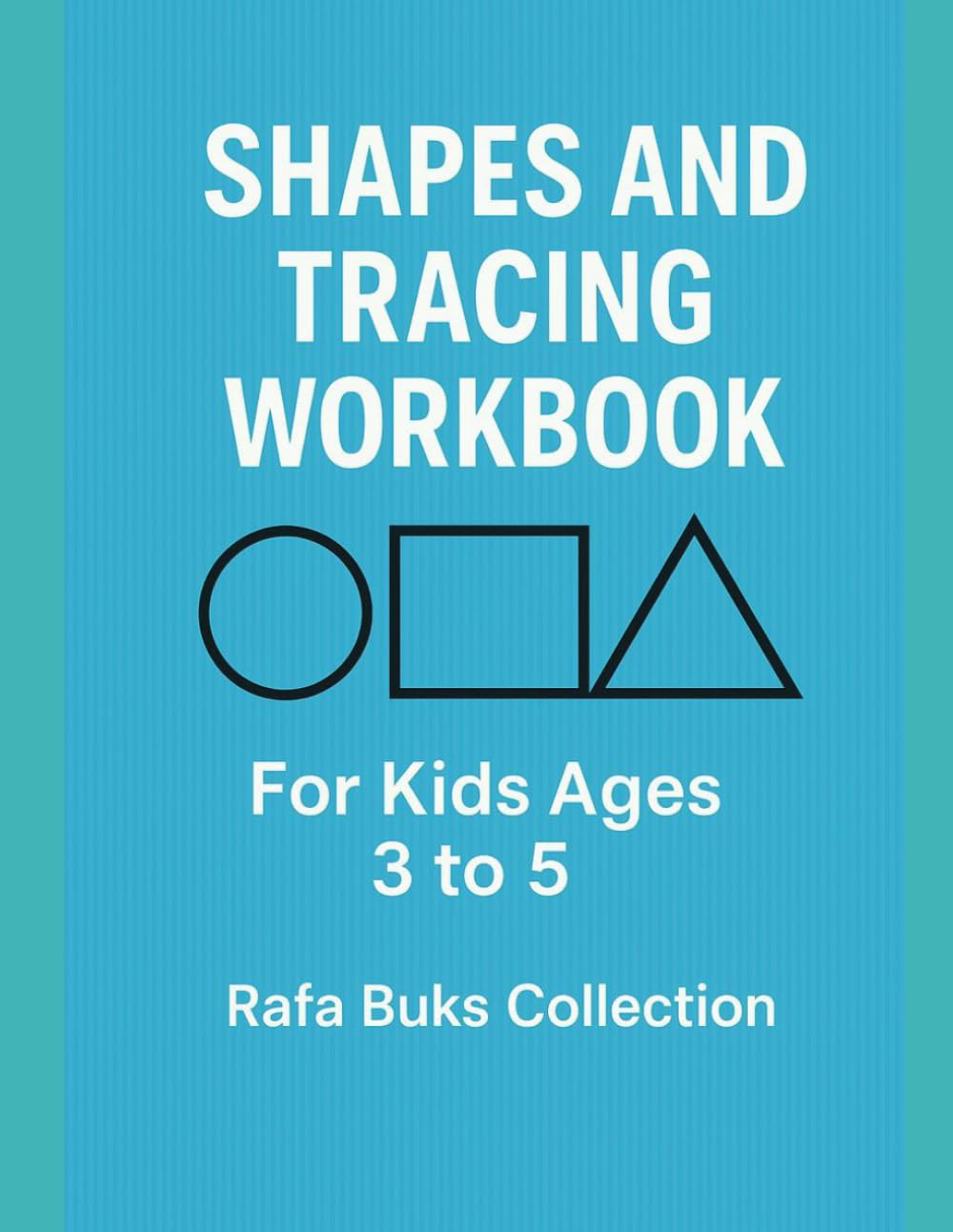 Shapes and Tracing Workbook: For Kids Ages 3 to 5: Fun Activities to Learn Shapes, Practice Tracing, and Develop Fine Motor Skills (Rafa Buks – Learning Through Play)