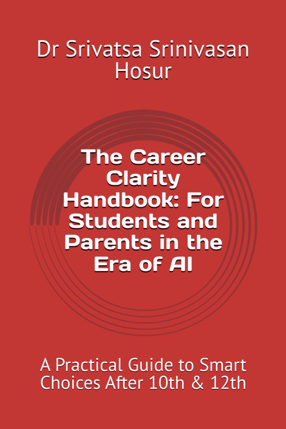 The Career Clarity Handbook: For Students and Parents in the Era of AI: A Practical Guide to Smart Choices After 10th & 12th