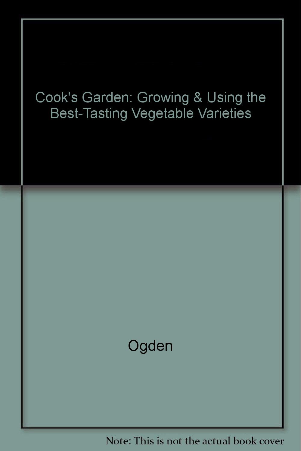 The Cook's Garden Growing & Using the BestTasting Vegetable Varieties