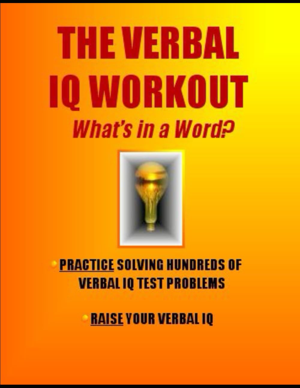The Verbal IQ Workout: What’s in a Word?: Practice Solving Hundreds of Verbal IQ Problems * Raise Your Verbal IQ (IQ 4 U)