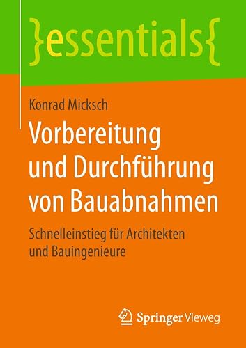 Vorbereitung und Durchführung von Bauabnahmen: Schnelleinstieg für Architekten und Bauingenieure (essentials)
