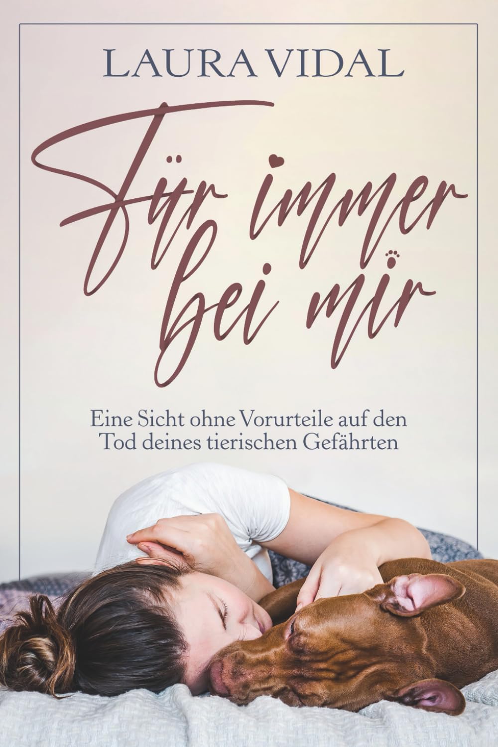 Für immer bei mir: Eine Sicht ohne Vorurteile auf den Tod deines tierischen Gefährten
