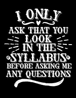 I Only Ask That You Look In The Syllabus Before Asking Me Any Questions