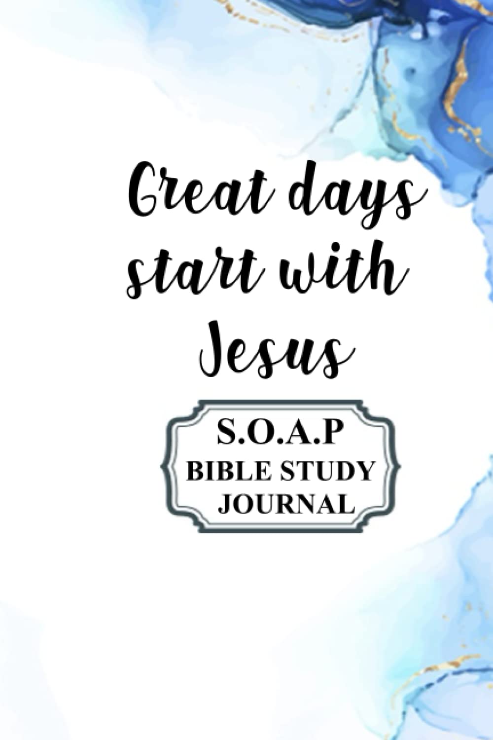 Great days start with Jesus -SOAP Bible Study and Reflection Journal: Easy & Simple Guide to Scripture Journaling-Bible Study Journal 120 pages Reflect and apply the scripture daily