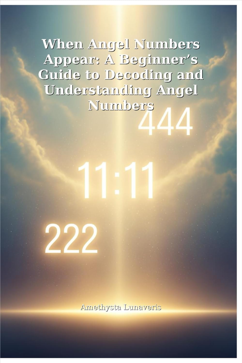 When Angel Numbers Appear: A Beginner’s Guide to Decoding and Understanding Angel Numbers
