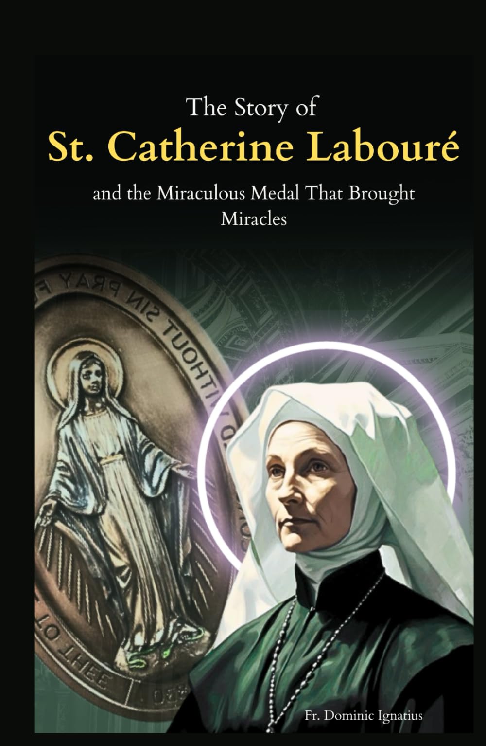 The Story of St. Catherine Labouré and the Miraculous Medal That Brought Miracles: The Apparitions, the Medal, and the Unseen Power of Marian Devotion (Saints & Devotion Central)