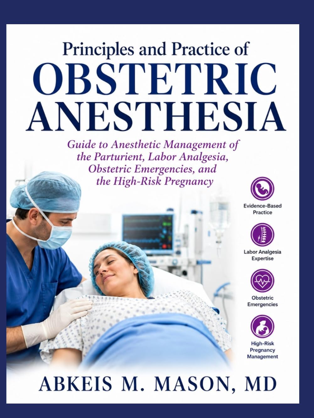 Principles and Practice of OBSTETRIC ANESTHESIA: Guide to Anesthetic Management of the Parturient, Labor Analgesia, Obstetric Emergencies, and the High-Risk Pregnancy