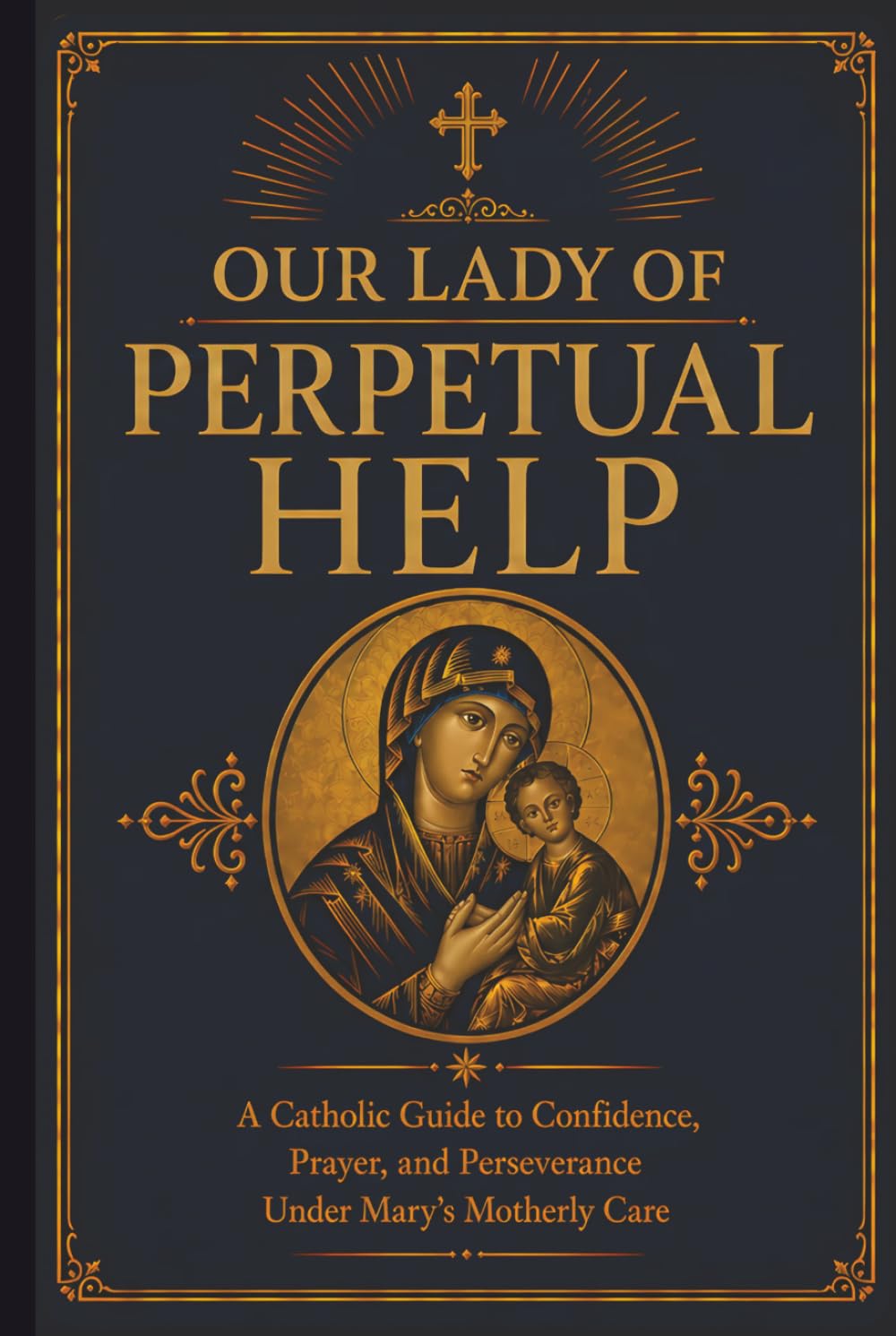 Our Lady of Perpetual Help: A Catholic Guide to Marian Trust, Prayer, and Steady Faith in Times of Need