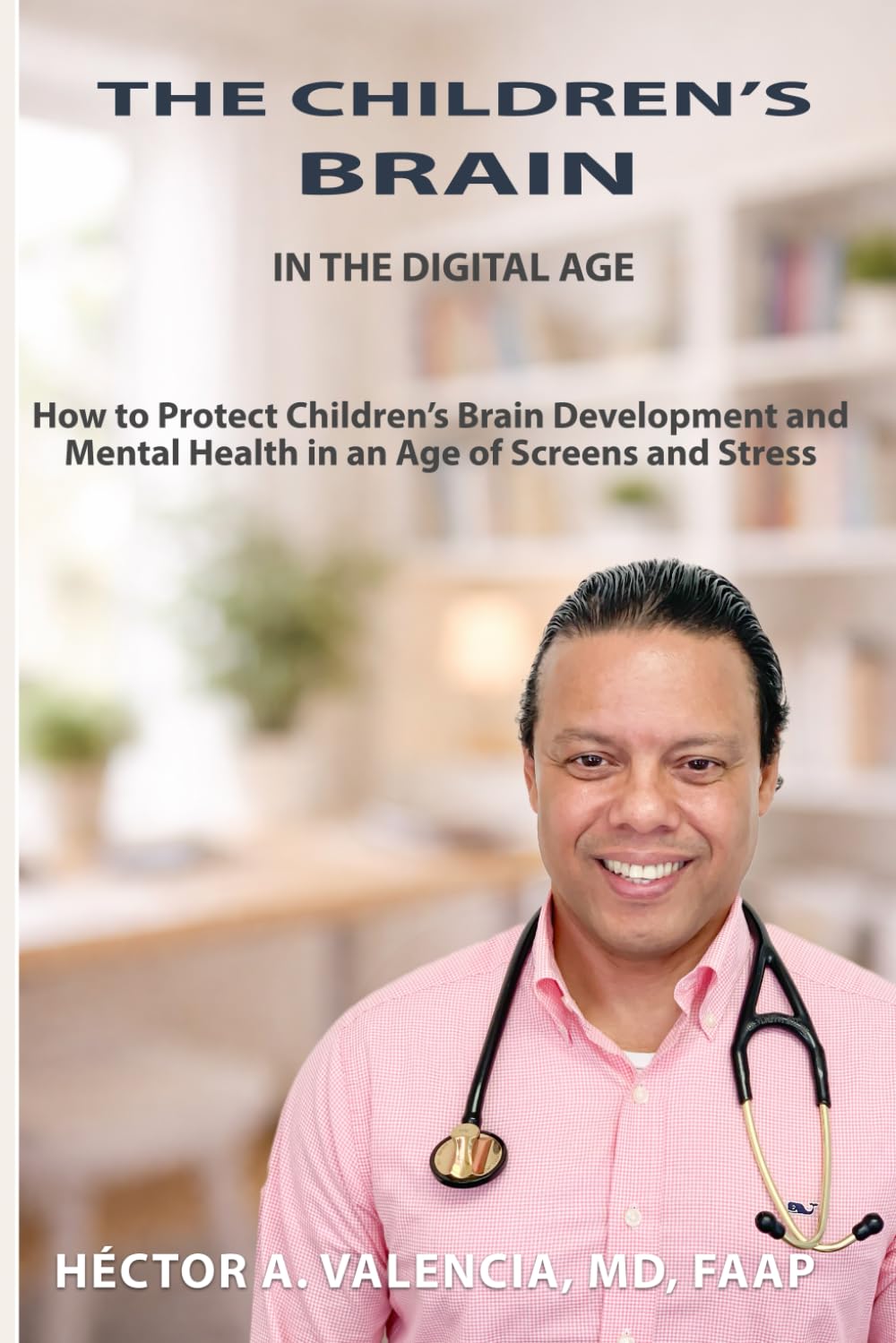 THE CHILDREN’S BRAIN IN THE DIGITAL AGE: How to Protect Children’s Brain Development and Mental Health in an Age of Screens and Stress