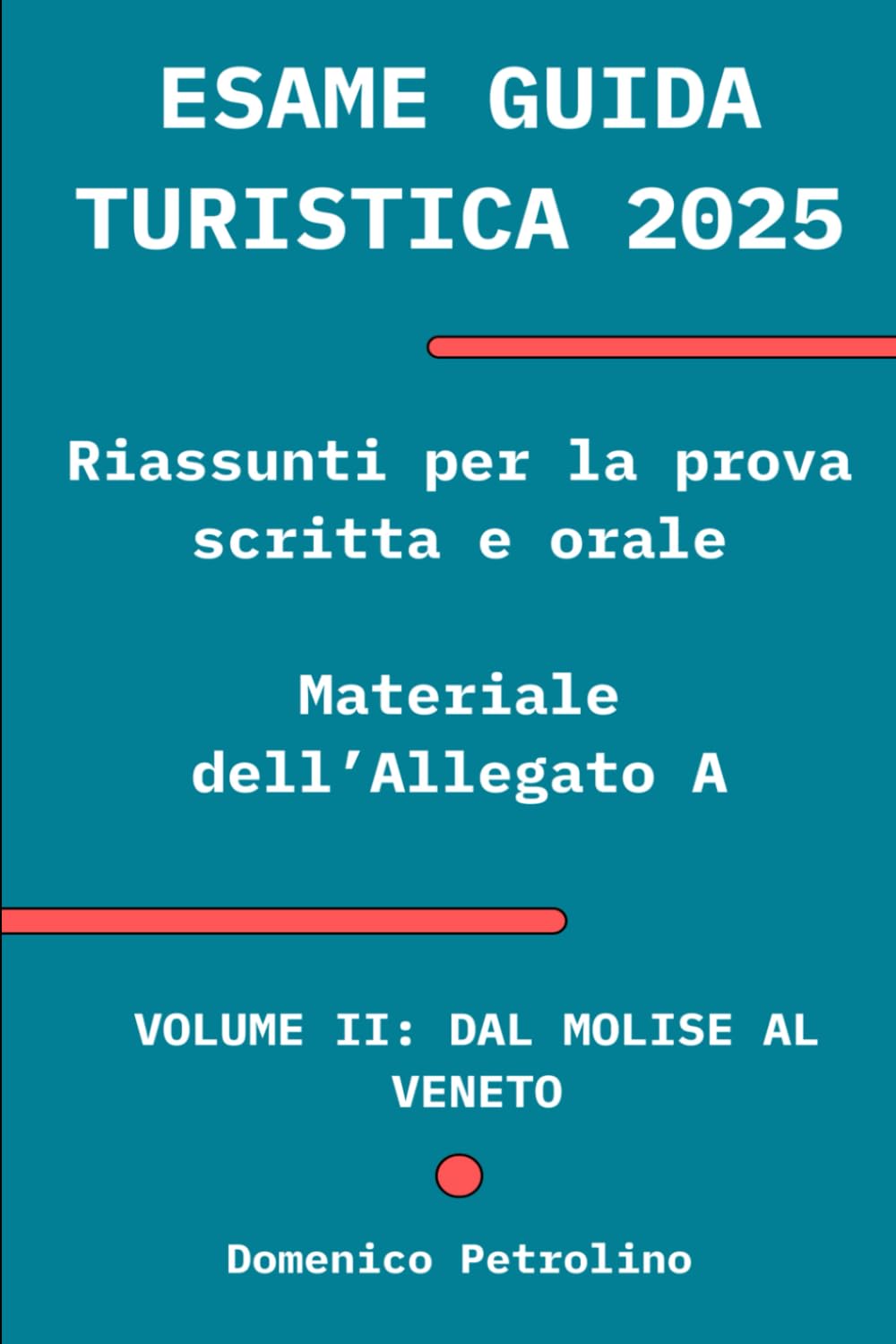 ESAME GUIDA TURISTICA 2025: Riassunti per la prova scritta e orale (materiale dell’Allegato A): VOLUME II: DAL MOLISE AL VENETO